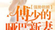 强势锁婚傅少的哑巴新妻,强势锁婚，傅少的哑巴新娘